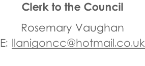 Clerk to the Council  Rosemary Vaughan E: llanigoncc@hotmail.co.uk